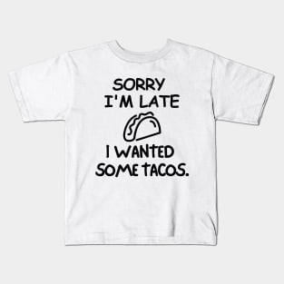 Sorry I'm late, I wanted some tacos. Kids T-Shirt